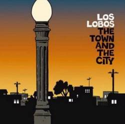 Los Lobos : The Town and the City Los Lobos : The Town and the City